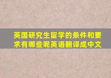 英国研究生留学的条件和要求有哪些呢英语翻译成中文