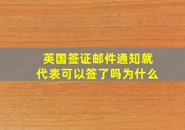 英国签证邮件通知就代表可以签了吗为什么