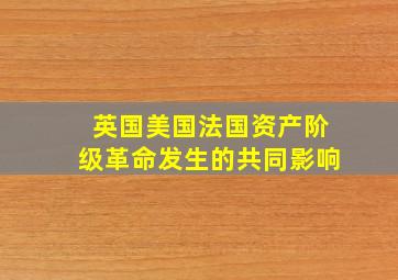 英国美国法国资产阶级革命发生的共同影响