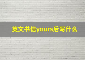 英文书信yours后写什么