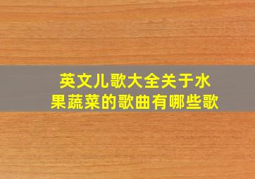 英文儿歌大全关于水果蔬菜的歌曲有哪些歌