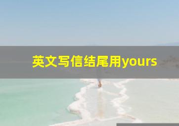 英文写信结尾用yours