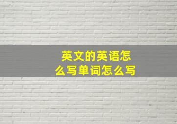 英文的英语怎么写单词怎么写