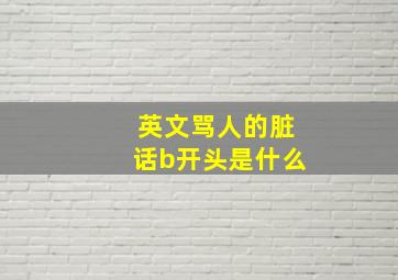 英文骂人的脏话b开头是什么