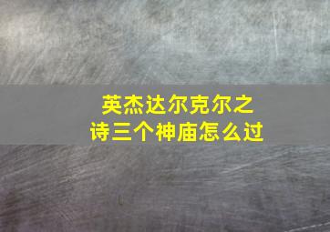 英杰达尔克尔之诗三个神庙怎么过