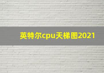 英特尔cpu天梯图2021