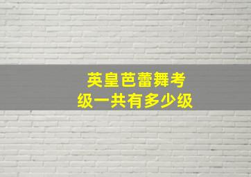 英皇芭蕾舞考级一共有多少级