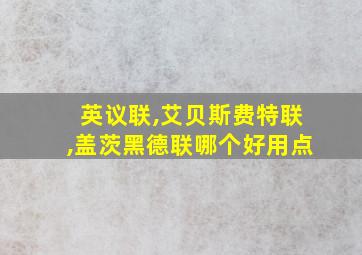 英议联,艾贝斯费特联,盖茨黑德联哪个好用点