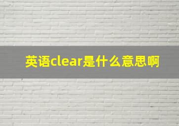 英语clear是什么意思啊