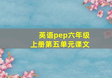 英语pep六年级上册第五单元课文