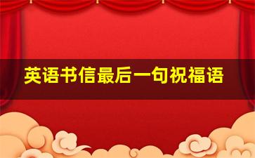 英语书信最后一句祝福语