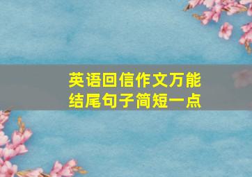 英语回信作文万能结尾句子简短一点