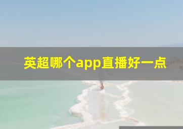 英超哪个app直播好一点