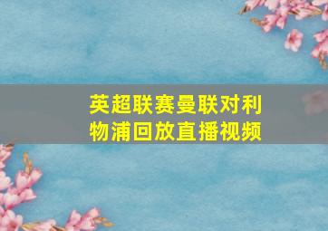 英超联赛曼联对利物浦回放直播视频