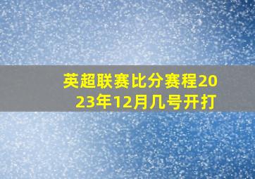 英超联赛比分赛程2023年12月几号开打