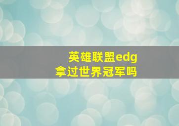 英雄联盟edg拿过世界冠军吗