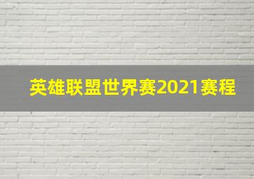 英雄联盟世界赛2021赛程