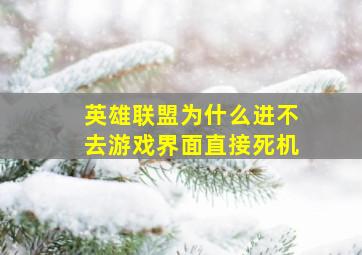 英雄联盟为什么进不去游戏界面直接死机