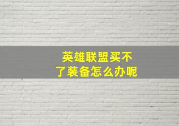 英雄联盟买不了装备怎么办呢