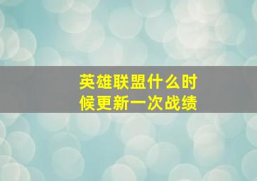 英雄联盟什么时候更新一次战绩