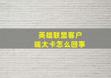 英雄联盟客户端太卡怎么回事