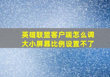 英雄联盟客户端怎么调大小屏幕比例设置不了