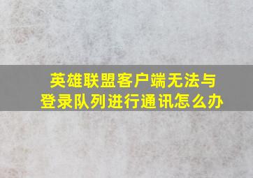 英雄联盟客户端无法与登录队列进行通讯怎么办