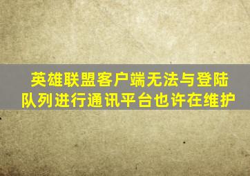 英雄联盟客户端无法与登陆队列进行通讯平台也许在维护