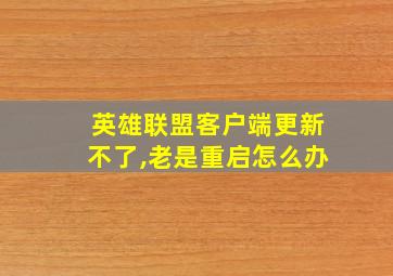 英雄联盟客户端更新不了,老是重启怎么办