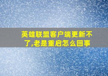 英雄联盟客户端更新不了,老是重启怎么回事