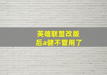 英雄联盟改版后a健不管用了