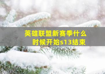 英雄联盟新赛季什么时候开始s13结束