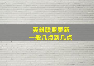 英雄联盟更新一般几点到几点