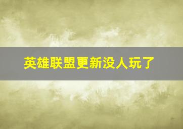 英雄联盟更新没人玩了