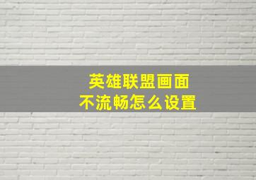 英雄联盟画面不流畅怎么设置