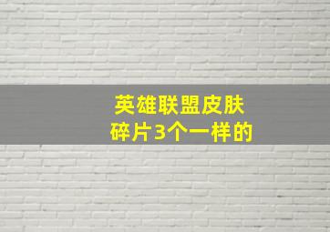 英雄联盟皮肤碎片3个一样的