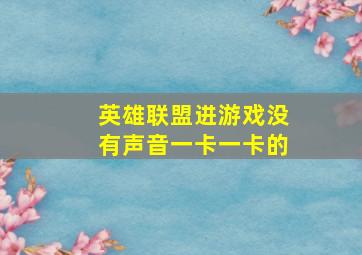 英雄联盟进游戏没有声音一卡一卡的