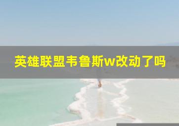 英雄联盟韦鲁斯w改动了吗