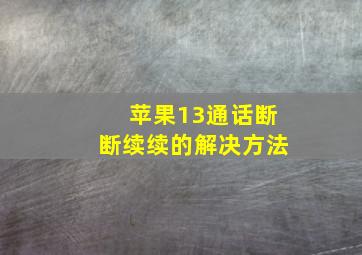 苹果13通话断断续续的解决方法