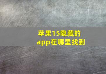 苹果15隐藏的app在哪里找到