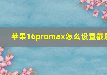 苹果16promax怎么设置截屏