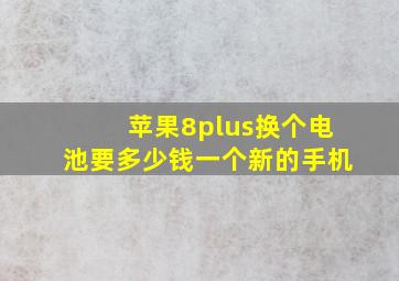 苹果8plus换个电池要多少钱一个新的手机