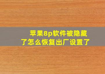 苹果8p软件被隐藏了怎么恢复出厂设置了