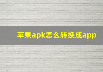 苹果apk怎么转换成app