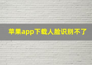 苹果app下载人脸识别不了