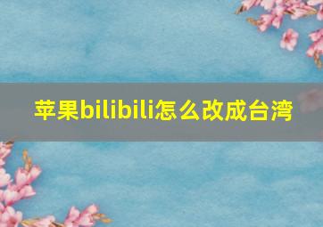 苹果bilibili怎么改成台湾