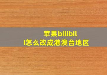 苹果bilibili怎么改成港澳台地区