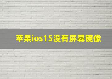 苹果ios15没有屏幕镜像