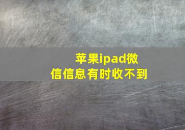 苹果ipad微信信息有时收不到