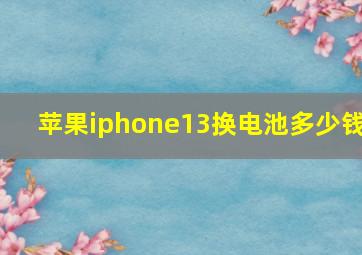 苹果iphone13换电池多少钱